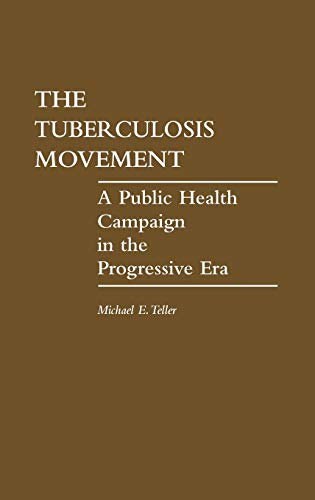 The Tuberculosis Movement: A Public Health Campaign in the Progressive Era (Contributions in Medical Studies, Band 22)