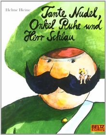 Tante Nudel, Onkel Ruhe und Herr Schlau: Ein Bilderbuch von Helme Heine