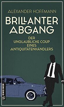 Brillanter Abgang: Der unglaubliche Coup eines Antiquitätenhändlers (Romane im GMEINER-Verlag)