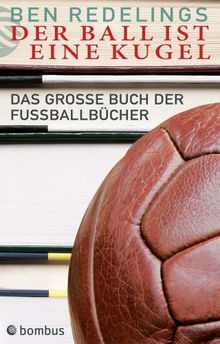 Der Ball ist eine Kugel. Das grosse Buch der Fußballbücher