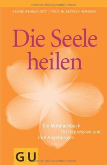 Die Seele heilen- Ein Mutmachbuch für Depressive und ihre Angehörigen (GU Reader K,G&S)