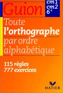 Toute l'orthographe par ordre alphabétique, CM1-CM2-6e