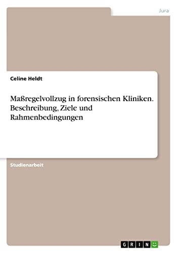 Maßregelvollzug in forensischen Kliniken. Beschreibung, Ziele und Rahmenbedingungen