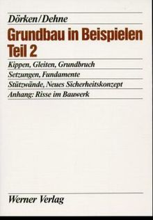 Grundbau in Beispielen, Tl.2, Kippen, Gleiten, Grundbruch, Setzungen, Fundamente, Stützwände, Neues Sicherheitskonzept (2., neubearbeitete Auflage).