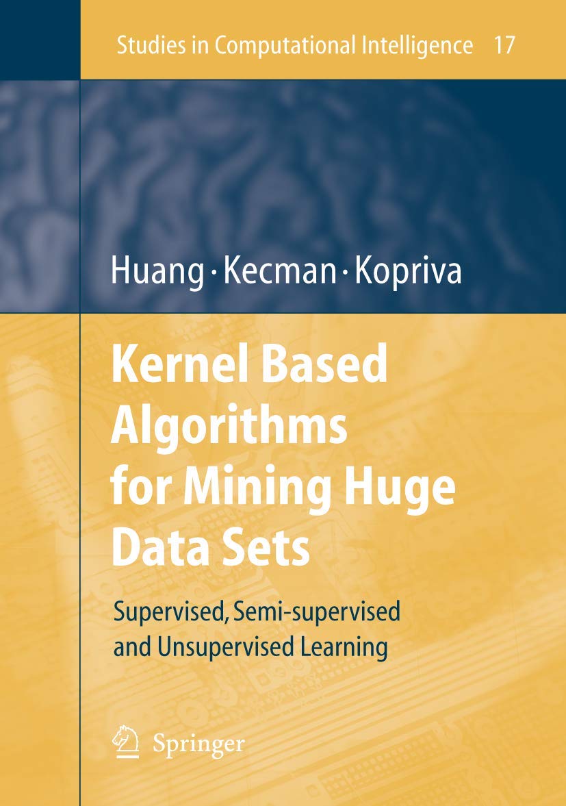 Kernel Based Algorithms for Mining Huge Data Sets: Supervised, Semi-supervised, and Unsupervised Learning (Studies in Computational Intelligence, 17, Band 17)