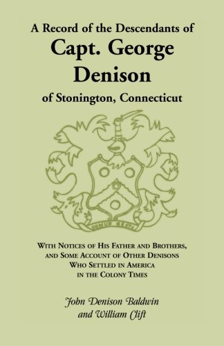 A Record of the Descendants of Capt. George Denison, of Stonington, Connecticut: With Notices of His Father and Brothers, and Some Account of Other Denisons who Settled in America in the Colony Times