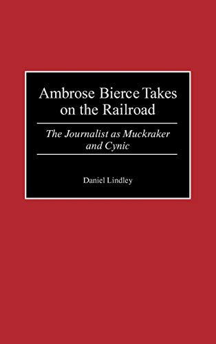 Ambrose Bierce Takes on the Railroad: The Journalist as Muckraker and Cynic