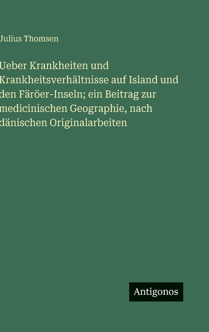 Ueber Krankheiten und Krankheitsverhältnisse auf Island und den Färöer-Inseln; ein Beitrag zur medicinischen Geographie, nach dänischen Originalarbeiten
