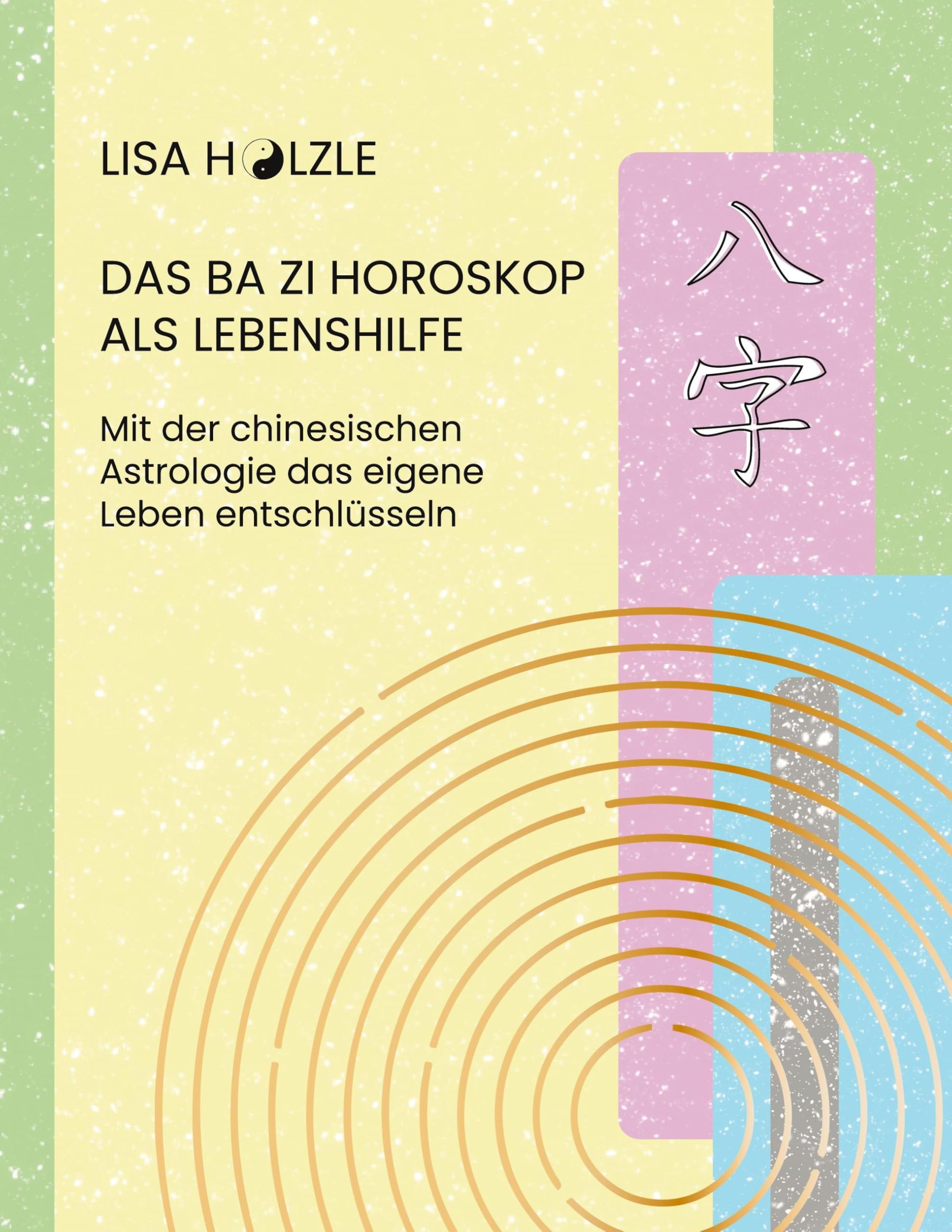 Das Ba Zi Horoskop als Lebenshilfe: Mit der chinesischen Astrologie das eigene Leben entschlüsseln