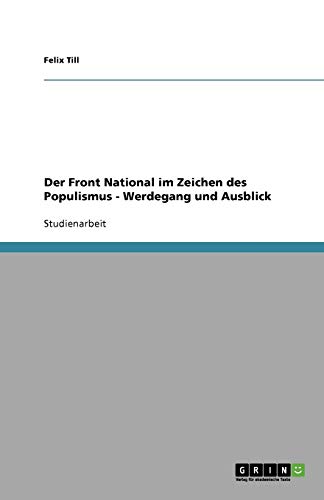 Der Front National im Zeichen des Populismus - Werdegang und Ausblick