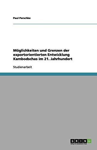 Möglichkeiten und Grenzen der exportorientierten Entwicklung Kambodschas im 21. Jahrhundert