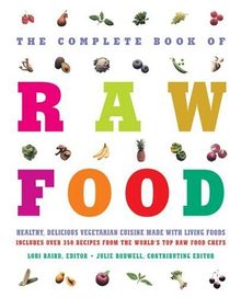 The Complete Book of Raw Food: Healthy, Delicious Vegetarian Cuisine Made With Living Foods Includes Over 350 Recipes From the World's Top Raw Food Chefs