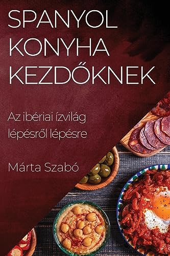 Spanyol Konyha Kezd¿knek: Az ibériai ízvilág lépésr¿l lépésre