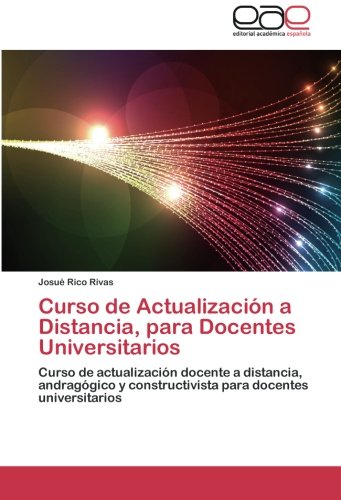 Curso de Actualización a Distancia, para Docentes Universitarios: Curso de actualización docente a distancia, andragógico y constructivista para docentes universitarios