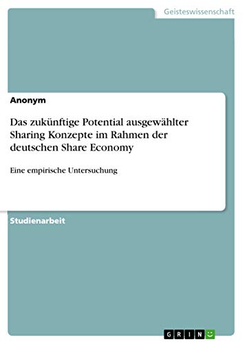 Das zukünftige Potential ausgewählter Sharing Konzepte im Rahmen der deutschen Share Economy: Eine empirische Untersuchung