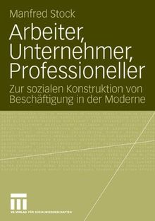 Arbeiter, Unternehmer, Professioneller: Zur sozialen Konstruktion von Beschäftigung in der Moderne