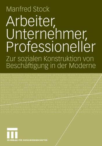 Arbeiter, Unternehmer, Professioneller: Zur sozialen Konstruktion von Beschäftigung in der Moderne