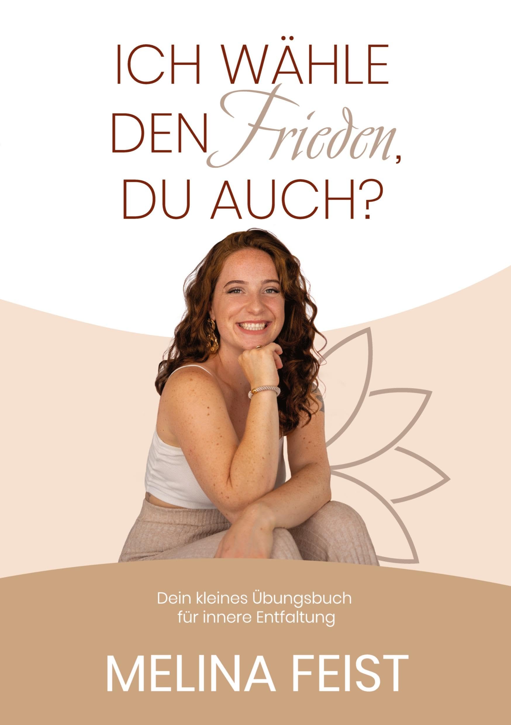 Ich wähle den Frieden, du auch?: Dein kleines Übungsbuch für innere Entfaltung, Selbstverwirklichung, Mut