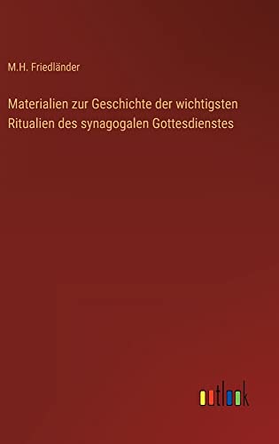 Materialien zur Geschichte der wichtigsten Ritualien des synagogalen Gottesdienstes