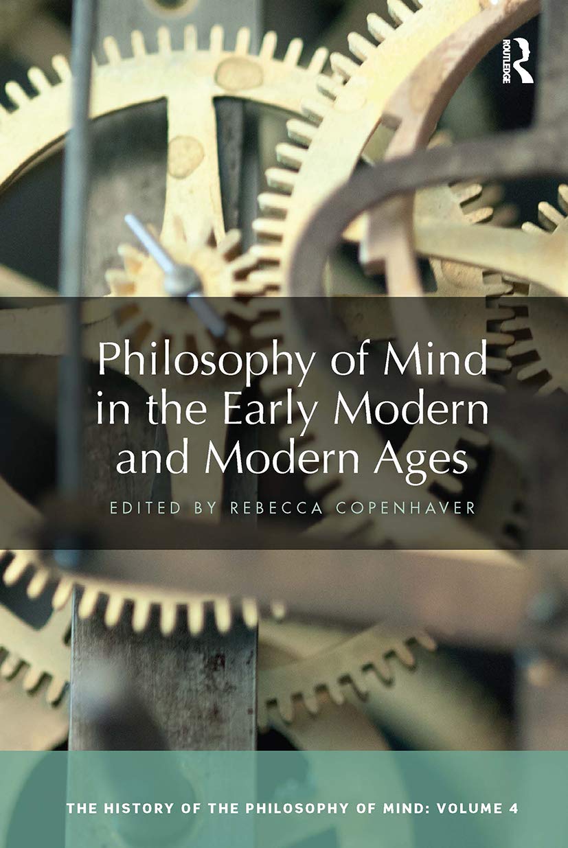 Philosophy of Mind in the Early Modern and Modern Ages: The History of the Philosophy of Mind, Volume 4 (History of the Philosophy of Mind, 4, Band 4)