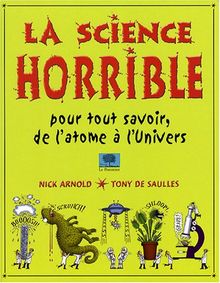 La science horrible : pour tout savoir, de l'atome à l'Univers