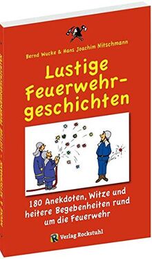 Lustige Feuerwehrgeschichten: 180 Anekdoten, Witze und heitere Begebenheiten rund um die Feuerwehr