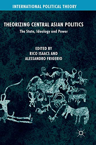 Theorizing Central Asian Politics: The State, Ideology and Power (International Political Theory)