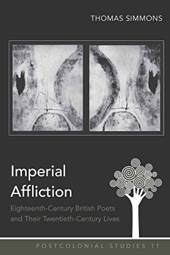 Imperial Affliction: Eighteenth-Century British Poets and Their Twentieth-Century Lives (Postcolonial Studies)