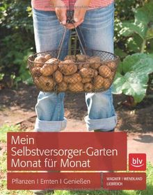 Mein Selbstversorger-Garten Monat für Monat: Pflanzen, Ernten, Genießen