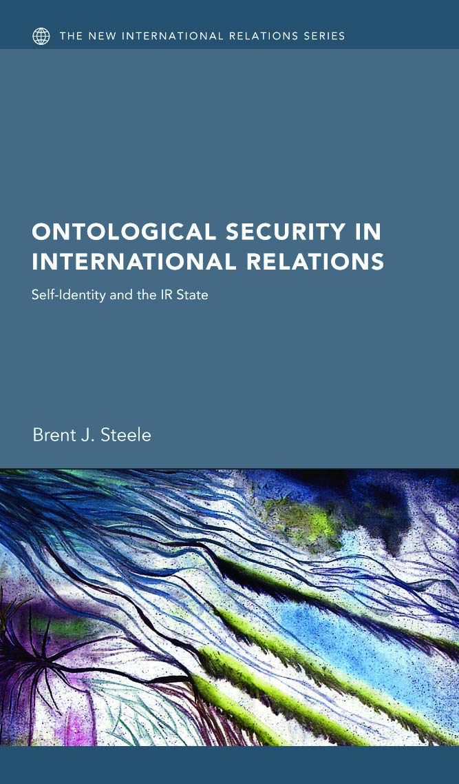 Ontological Security in International Relations: Self-Identity and the IR State (New International Relations)