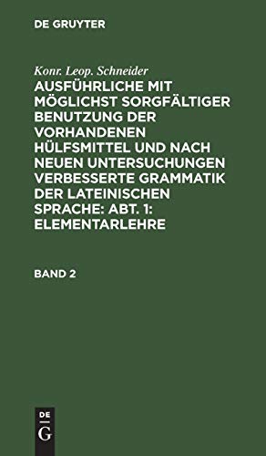 Elementarlehre: Abt. 1: Elementarlehre (Konr. Leop. Schneider: Ausführliche mit möglichst sorgfältiger Benutzung der vorhandenen Hülfsmittel und nach ... Grammatik der lateinischen Sprache, Band 2)