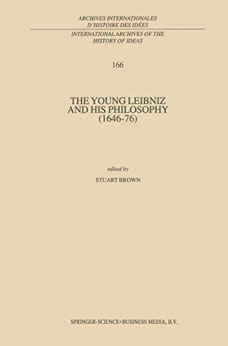 The Young Leibniz and his Philosophy (1646–76) (International Archives of the History of Ideas Archives internationales d'histoire des idées, 166, Band 166)