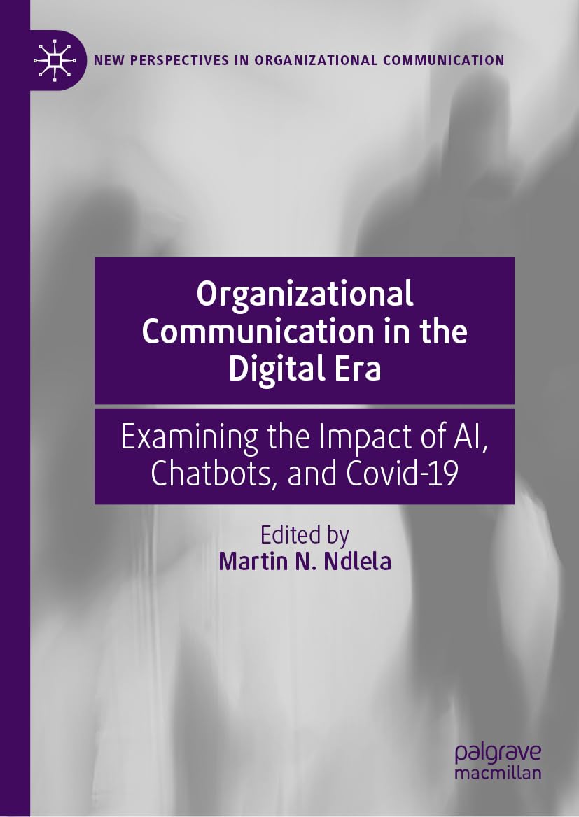 Organizational Communication in the Digital Era: Examining the Impact of AI, Chatbots, and Covid-19 (New Perspectives in Organizational Communication)
