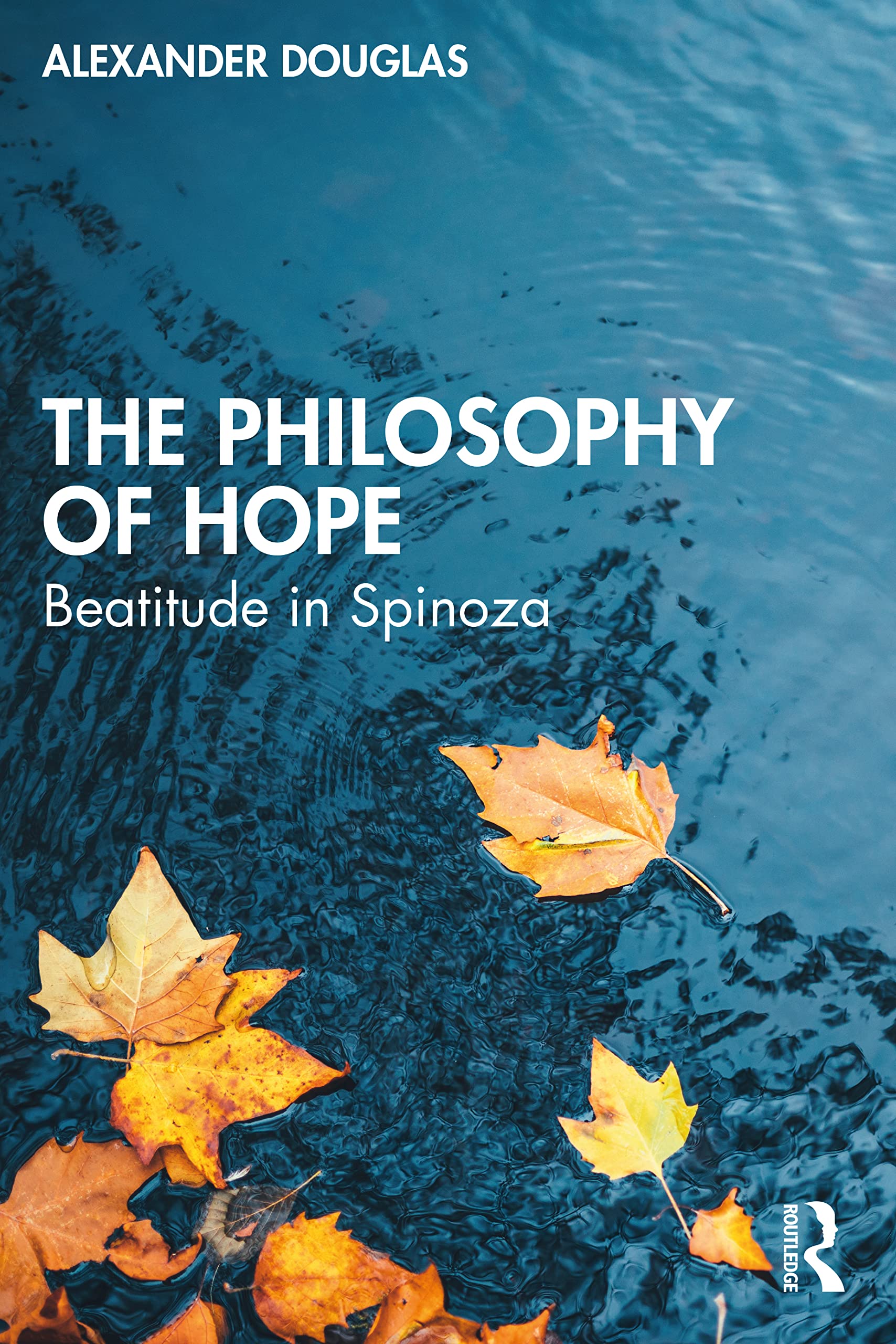 Douglas Alexander The Philosophy Of Hope, Beatitude In Spinoza