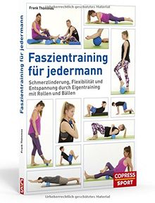 Faszientraining für jedermann: Schmerzlinderung, Flexibilität und Entspannung durch Eigentraining mit Rollen und Bällen