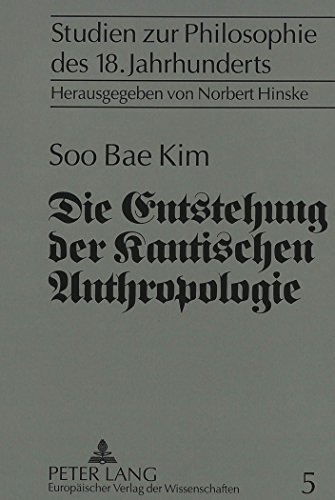 Die Entstehung der Kantischen Anthropologie und ihre Beziehung zur empirischen Psychologie der Wolffschen Schule (Studien zur Philosophie des 18. Jahrhunderts)