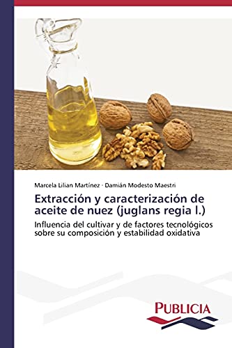 Extracción y caracterización de aceite de nuez (juglans regia l.): Influencia del cultivar y de factores tecnológicos sobre su composición y estabilidad oxidativa