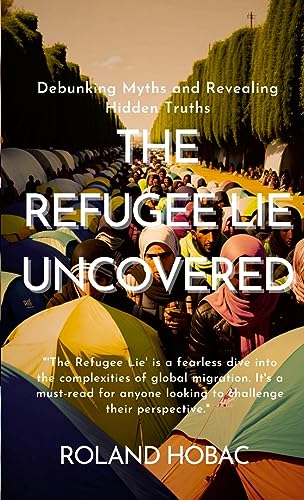 The Refugee Lie Uncovered: Debunking Myths and Revealing Hidden Truths
