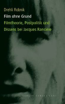 Film ohne Grund: Filmtheorie, Postpolitik und Dissens bei Jacques Rancière