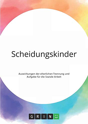Anonym Scheidungskinder. Auswirkungen Der Elterlichen Trennung Und Aufgabe Für Die Soziale Arbeit