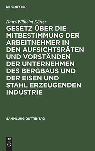 Gesetz über die Mitbestimmung der Arbeitnehmer in den Aufsichtsräten und Vorständen der Unternehmen des Bergbaus und der Eisen und Stahl erzeugenden ... Mai 1951 (Sammlung Guttentag, 238, Band 238)