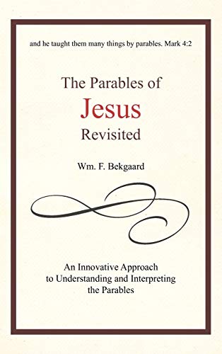 The Parables of Jesus Revisited: An Innovative Approach to Understanding and Interpreting the Parables