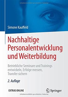 Nachhaltige Personalentwicklung und Weiterbildung: Betriebliche Seminare und Trainings entwickeln, Erfolge messen, Transfer sichern