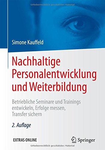 Nachhaltige Personalentwicklung und Weiterbildung: Betriebliche Seminare und Trainings entwickeln, Erfolge messen, Transfer sichern
