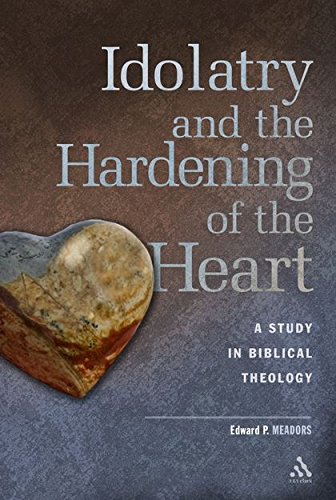 Idolatry and the Hardening of the Heart: A Study in Biblical Theology