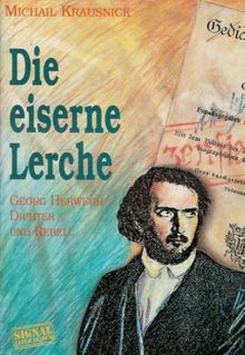 Die eiserne Lerche. Georg Herwegh. ( Ab 14 J.). Dichter und Rebell