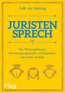 Juristensprech: Von Wortungeheuern, Nonsensparagraphen und Gesetzen, die keiner versteht
