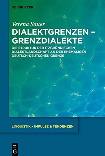 Dialektgrenzen – Grenzdialekte: Die Struktur der itzgründischen Dialektlandschaft an der ehemaligen deutsch-deutschen Grenze (Linguistik – Impulse & Tendenzen, Band 78)