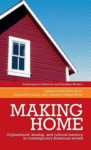 Making home: Orphanhood, kinship and cultural memory in contemporary American novels (Contemporary American and Canadian Novelists)