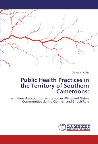 Public Health Practices in the Territory of Southern Cameroons:: a historical account of sanitation in White and Native Communities during German and British Rule